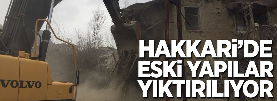 Hakkari’de eski yapılar yıktırılıyor