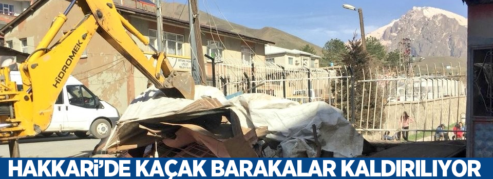 Hakkari’de kaçak barakalar kaldırılıyor