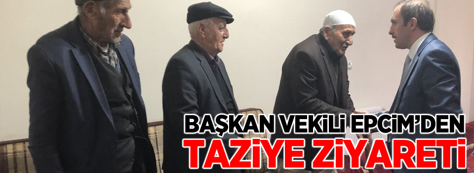 Başkan Vekili Epcim’den taziye ziyareti