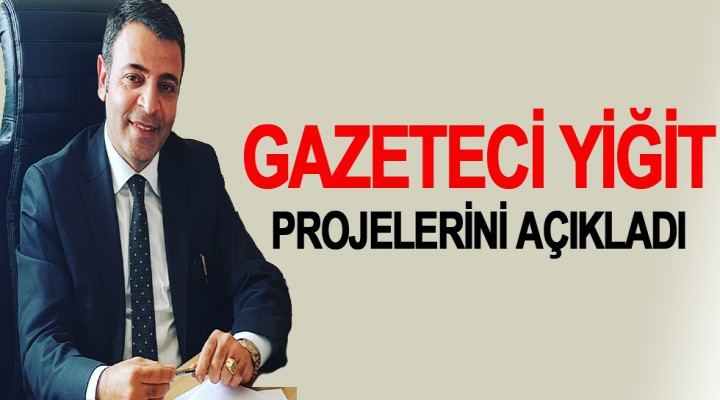 Gazeteci Yiğit, Projelerini Açıkladı