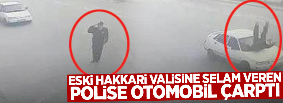 Eski Hakkari Vali'sine selam veren polise otomobil çarptı