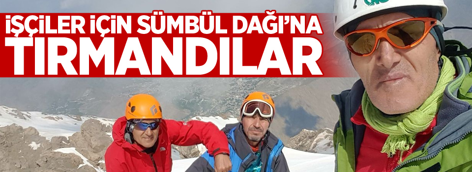 İşçiler için Sümbül Dağı’na tırmandılar