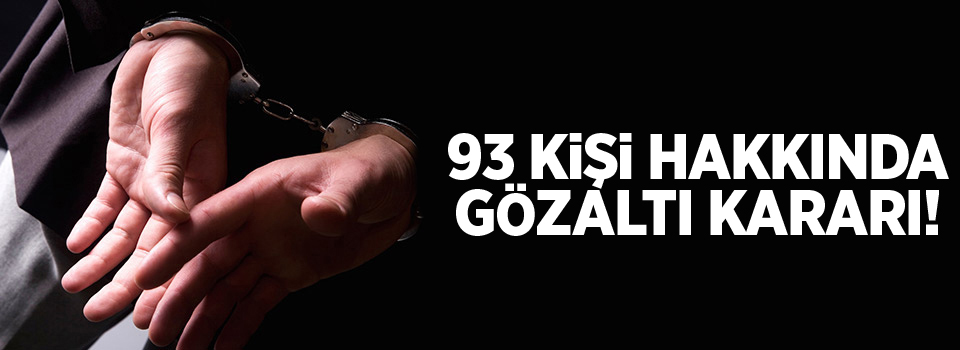 FETÖ okulu çalışanı 93 kişi hakkında gözaltı kararı