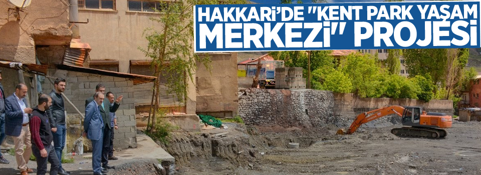 Hakkari’de 'Kent Park Yaşam Merkezi' projesi