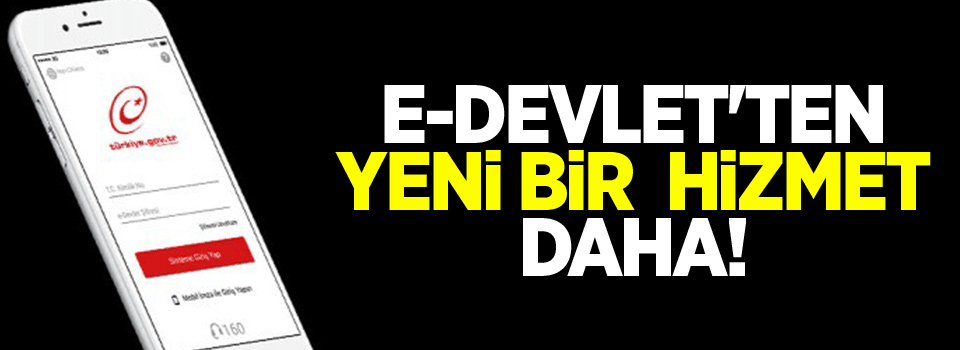 E-Devlet'ten bir hizmet uygulaması daha!