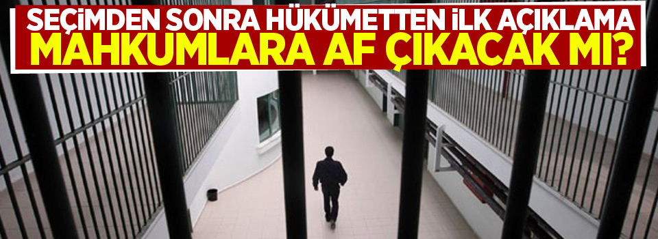 Mahkumlara af çıkacak mı? Hükümetten ilk açıklama