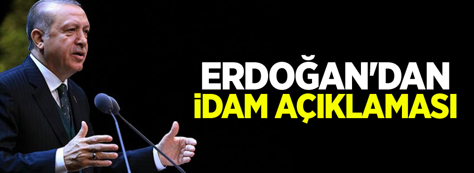 Erdoğan'dan idam açıklaması