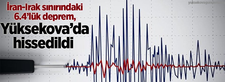 İran-Irak sınırındaki 6.4'lük deprem, Yüksekova'da hissedildi