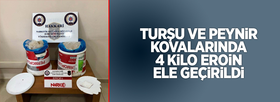 Turşu ve peynir kovalarında 4 kilo eroin ele geçirildi