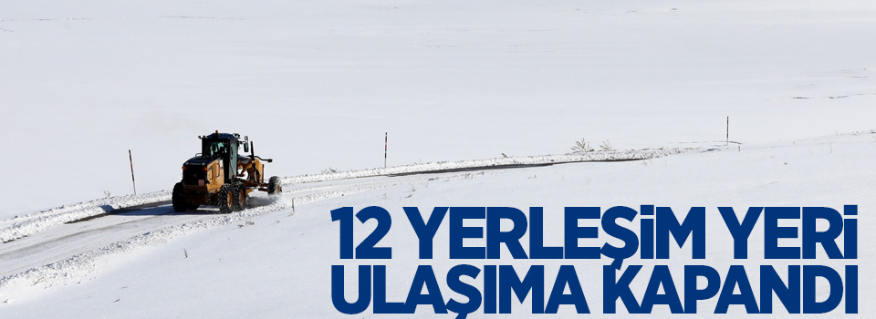 12 yerleşim yeri ulaşıma kapandı