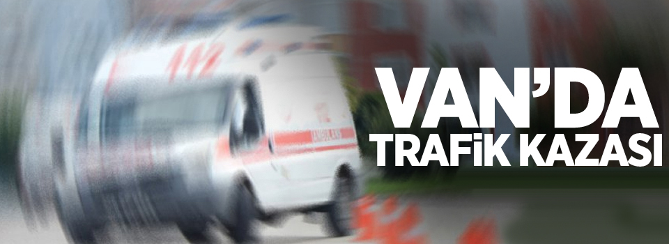 Erciş'te trafik kazası: 1 ölü, 3 yaralı