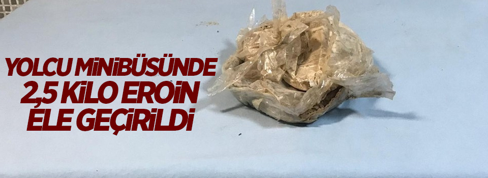 Yolcu minibüsünde 2,5 kilo eroin ele geçirildi