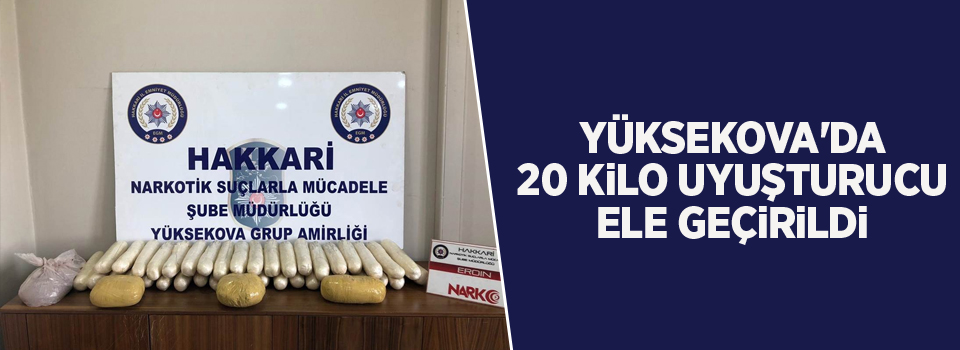 Yüksekova'da 20 kilo uyuşturucu ele geçirildi