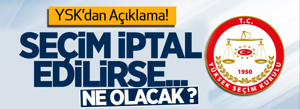 YSK'dan açıklama: Seçim iptal edilirse...