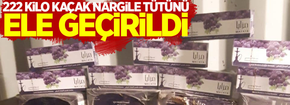 222 kilo kaçak nargile tütünü ele geçirildi