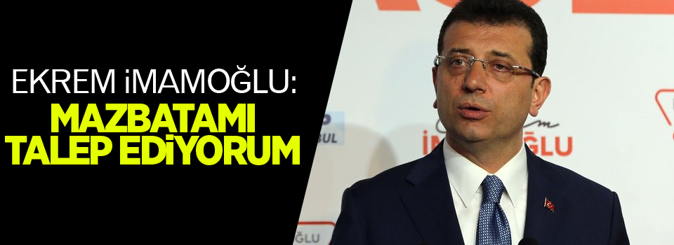 İmamoğlu: Mazbatamı talep ediyorum