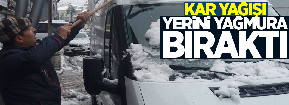 Kar yağışı yerini yağmura bıraktı