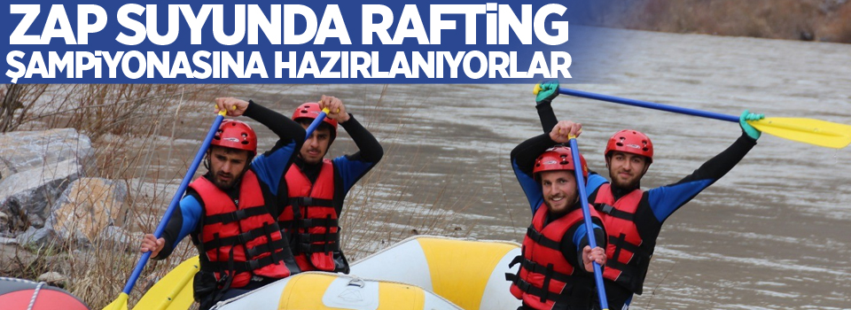 Zap Suyunda Rafting Şampiyonasına hazırlanıyorlar