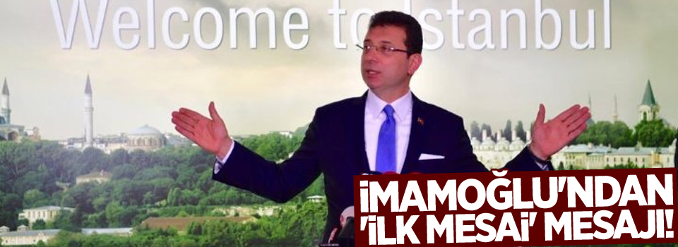 İmamoğlu'ndan 'ilk mesai' mesajı!