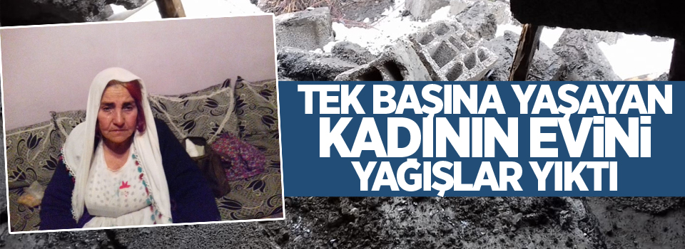 Tek başına yaşayan kadının evini yağışlar yıktı