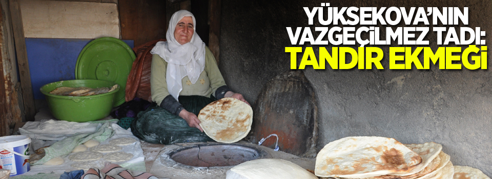 Yüksekova’nın vazgeçilmez tadı: Tandır ekmeği