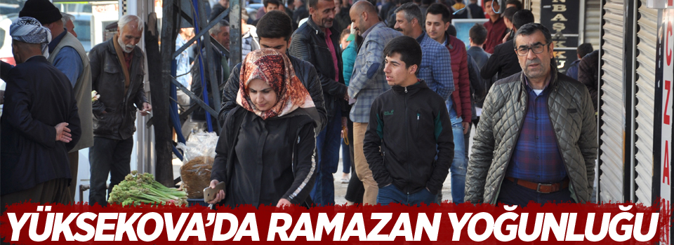 Yüksekova’da Ramazan yoğunluğu