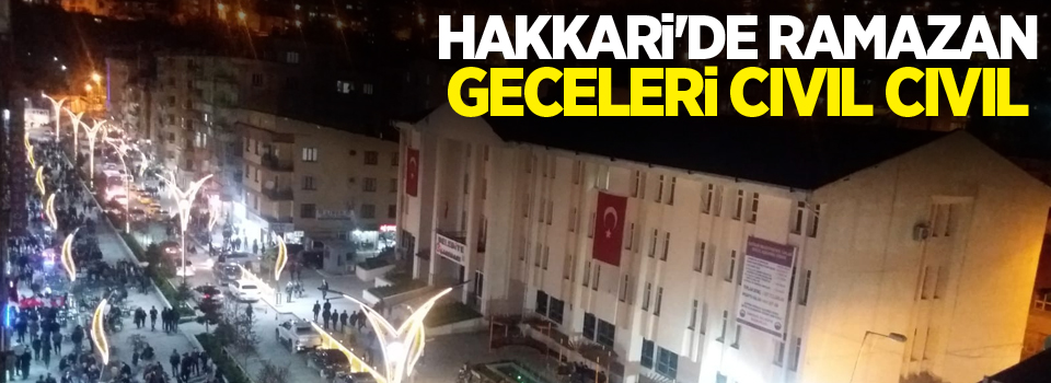 Hakkari'de Ramazan geceleri cıvıl cıvıl