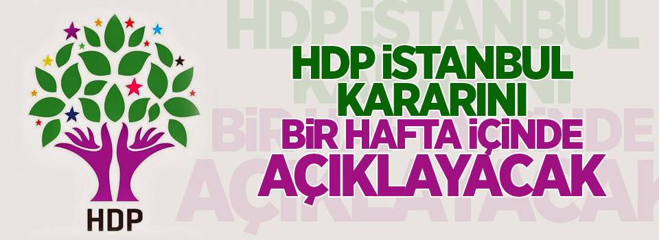 HDP İstanbul kararını bir hafta içinde açıklayacak