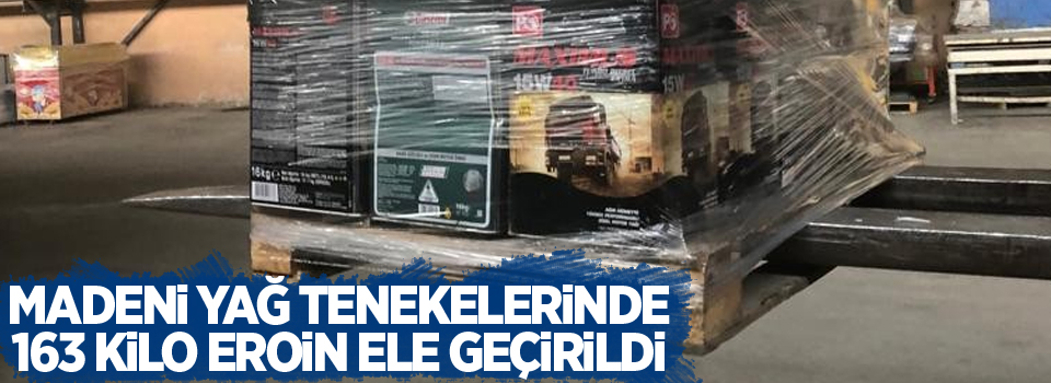 Madeni yağ tenekelerinde 163 kilo eroin ele geçirildi