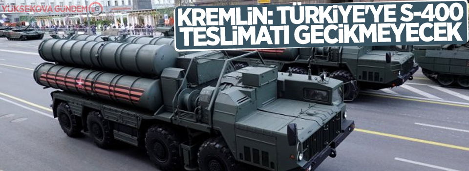 Kremlin: Türkiye'ye S-400 teslimatı gecikmeyecek