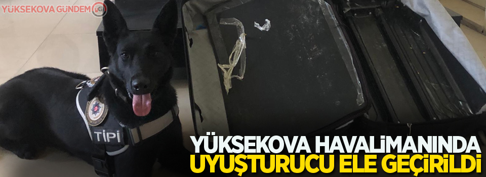 Yüksekova Havalimanında uyuşturucu ele geçirildi