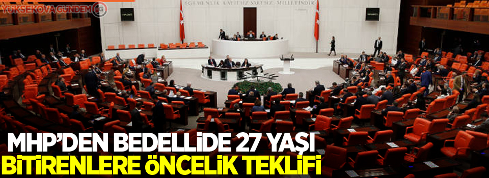 MHP’den bedellide 27 yaşı bitirenlere öncelik teklifi