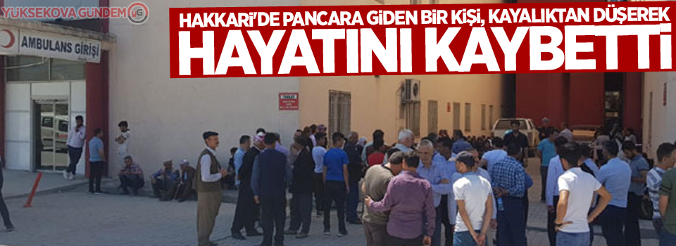 Hakkari'de pancara giden Bir kişi, kayalıktan düşerek hayatını kaybetti