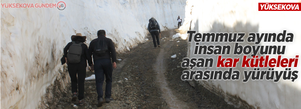 Temmuz ayında insan boyunu aşan kar kütleleri arasında yürüyüş