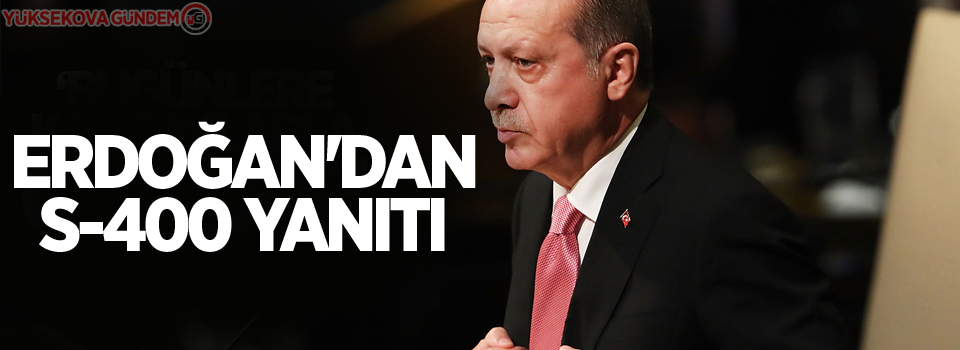 Erdoğan'dan S-400 yanıtı