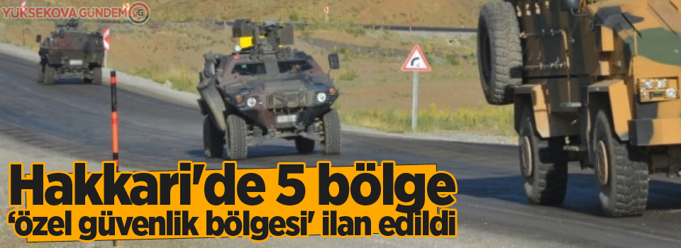 Hakkari'de 5 bölge ‘özel güvenlik bölgesi' ilan edildi