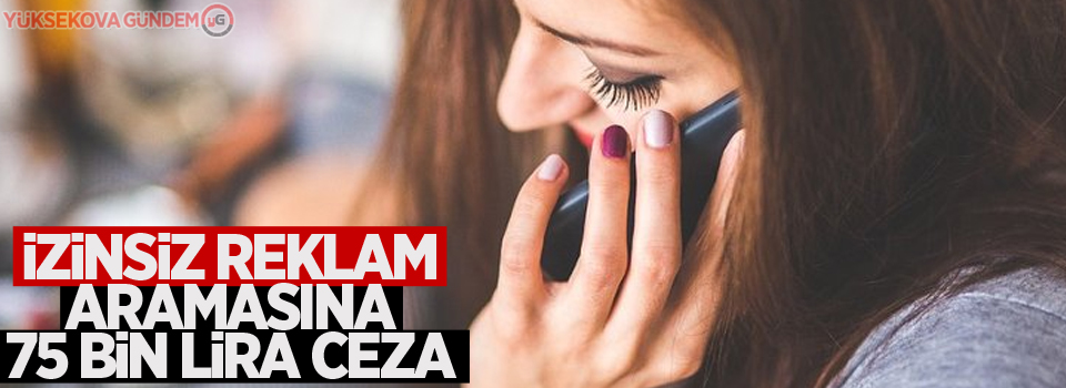 İzinsiz reklam aramasına 75 bin lira ceza