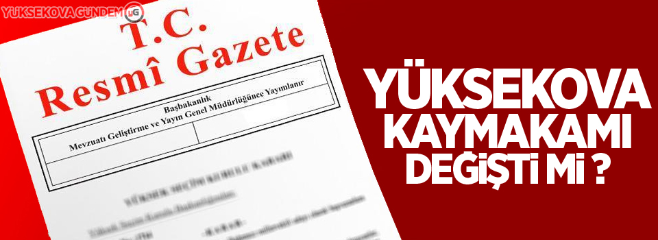 Hakkari'de 1 vali yardımcısı ile 4 kaymakamın görev yeri değiştirildi