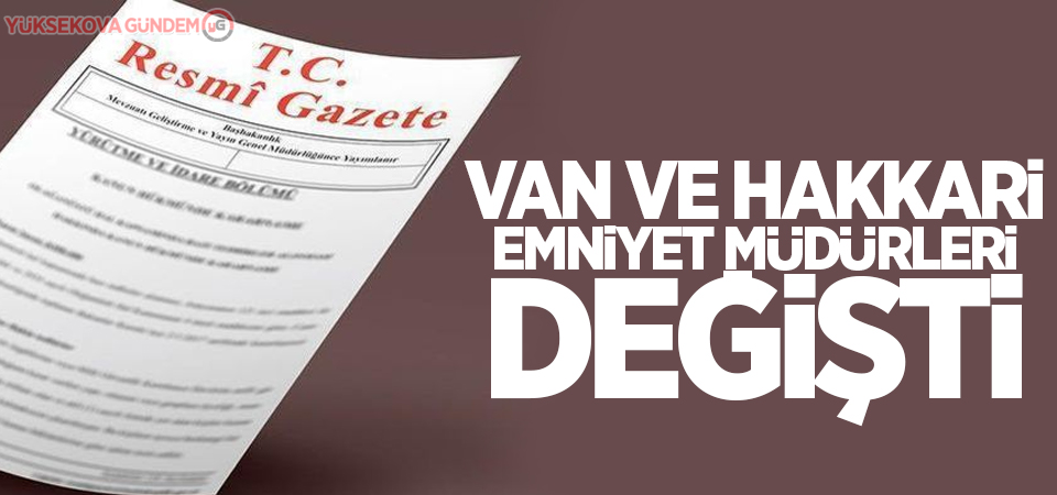 Van ve Hakkari emniyet müdürleri değişti