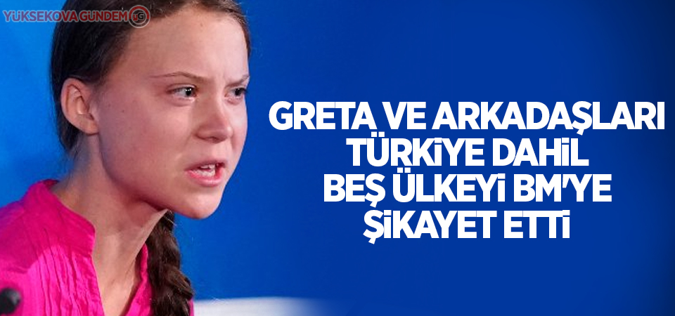 Greta ve arkadaşları, Türkiye dahil beş ülkeyi BM'ye şikayet etti