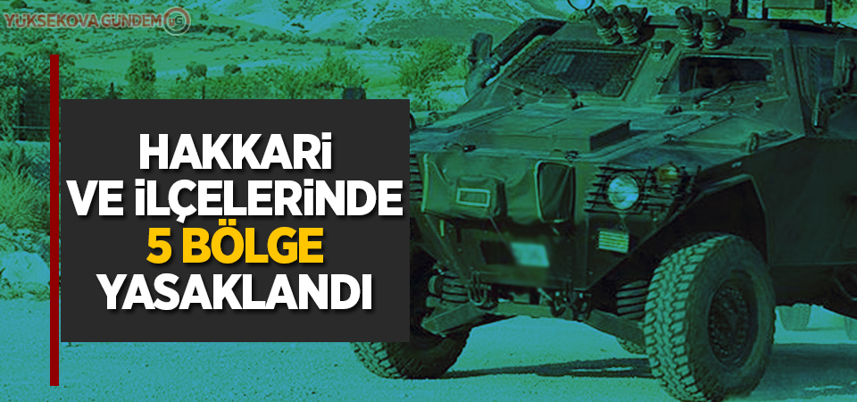 Hakkari ve ilçelerinde 5 bölge yasaklandı