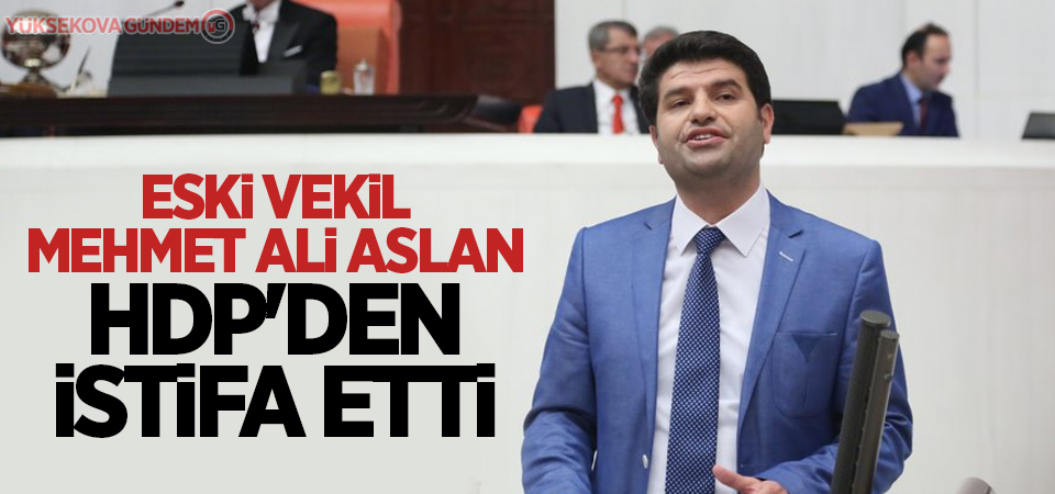 Eski vekil Mehmet Ali Aslan HDP'den istifa etti