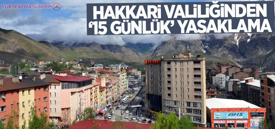 Hakkari Valiliğinden ’15 günlük’ yasaklama