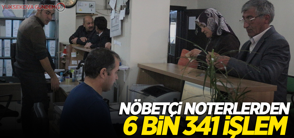 Nöbetçi noterlerden 6 bin 341 işlem