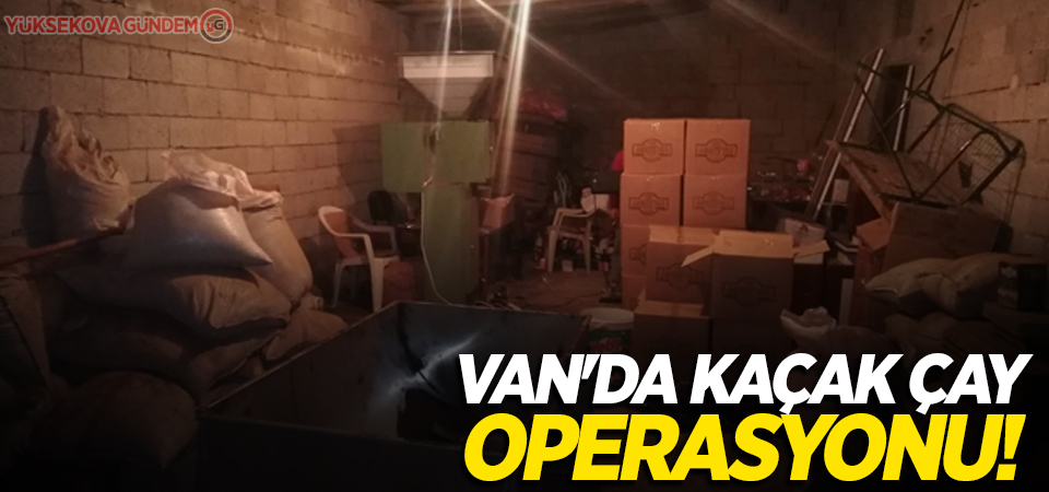 Van'da kaçak çay operasyonu!