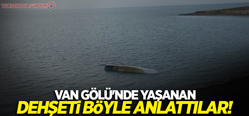 Van Gölü'nde yaşanan dehşeti böyle anlattılar!