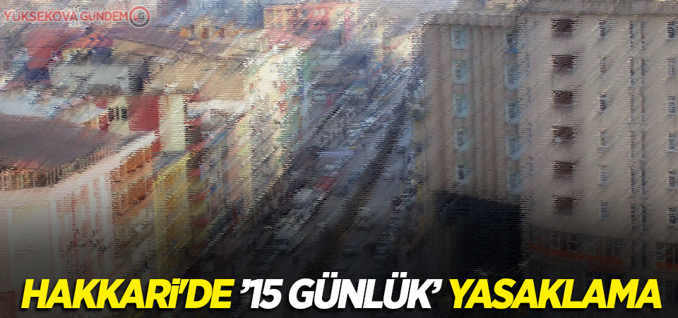 Hakkari'de ’15 günlük’ yasaklama