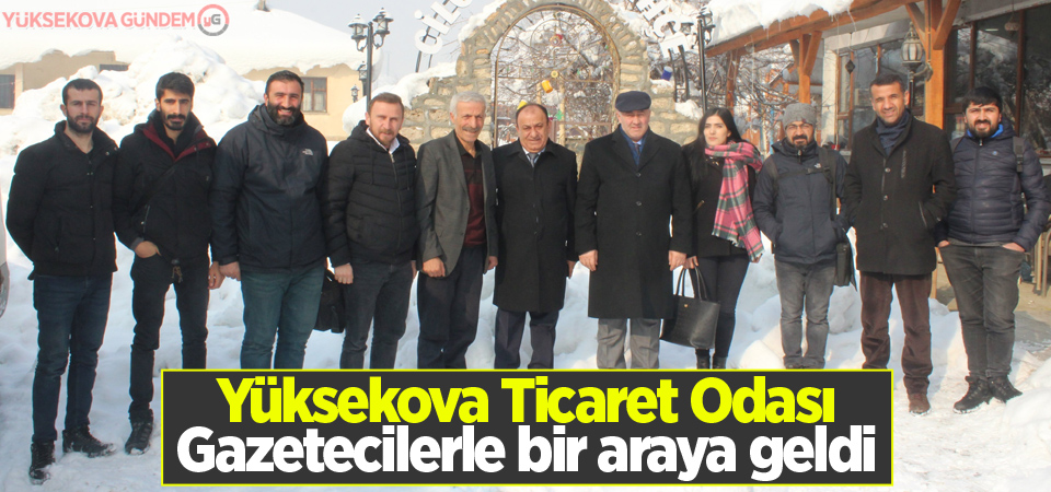 Yüksekova Ticaret Odası Gazetecilerle bir araya geldi