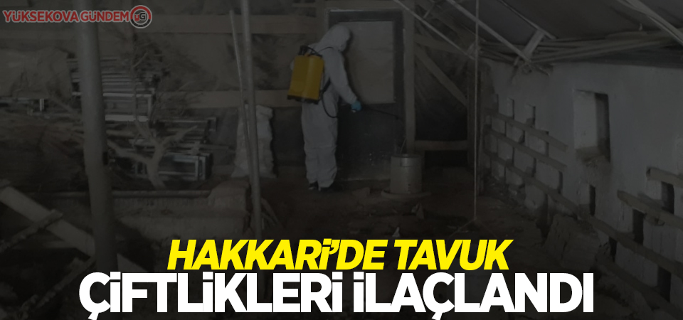 Hakkari’de tavuk çiftlikleri ilaçlandı