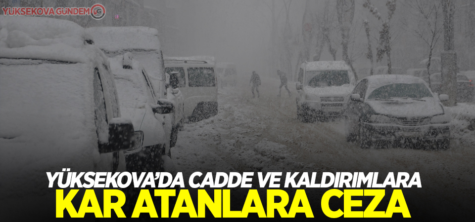 Yüksekova’da cadde ve kaldırımlara kar atanlara ceza